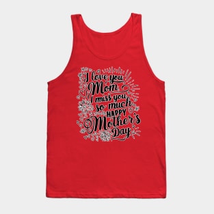 I love you Mom, I miss you so much, Happy mothers day! Tank Top